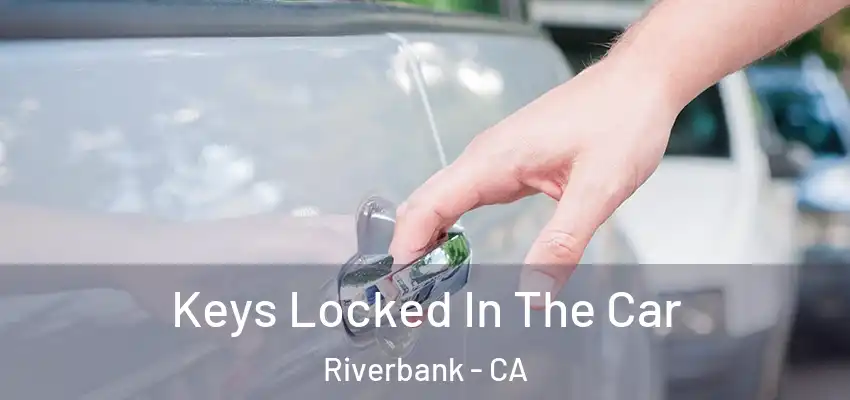  Keys Locked In The Car Riverbank - CA